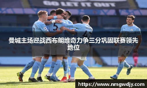 曼城主场迎战西布朗维奇力争三分巩固联赛领先地位