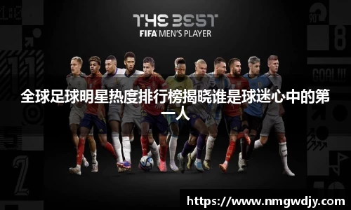 全球足球明星热度排行榜揭晓谁是球迷心中的第一人