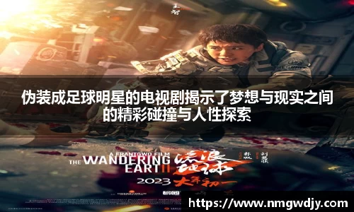 伪装成足球明星的电视剧揭示了梦想与现实之间的精彩碰撞与人性探索